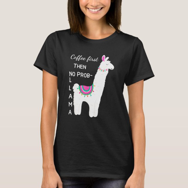 Coffee First Then No Prob Llama Funny Shirt For Ll (Front)