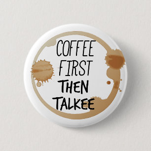 Coffee First Then Talkee Talking Mug Stains 6 Cm Round Badge
