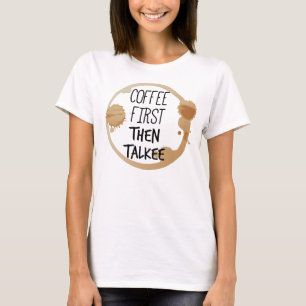 Coffee First Then Talkee Talking Mug Stains T-Shirt