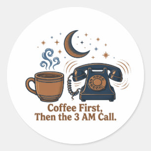 Coffee First Then the 3 AM Call Sticker