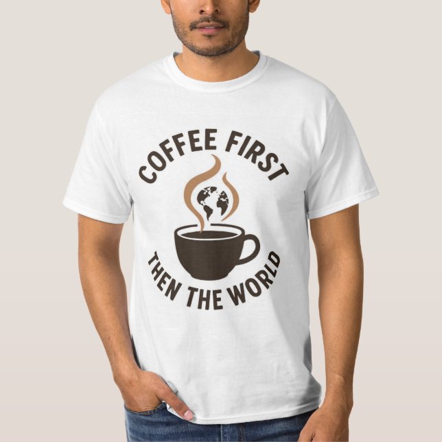 Coffee First Then the World – Minimalist Earth & C T-Shirt (Front)