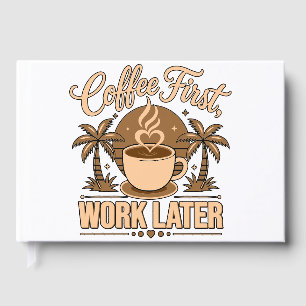 Coffee First, Work Later – Powered by Caffeine Guest Book