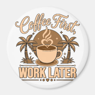 Coffee First, Work Later – Powered by Caffeine Magnet