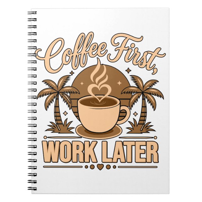 Coffee First, Work Later – Powered by Caffeine Notebook (Front)
