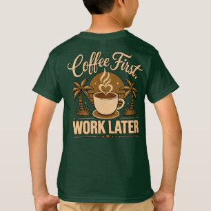 Coffee First, Work Later – Powered by Caffeine T-Shirt