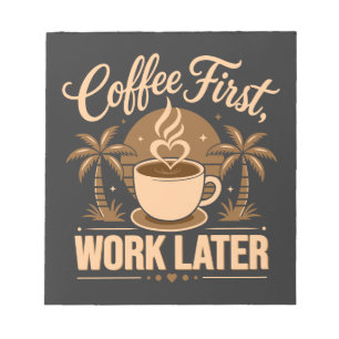 Coffee First Work Later. Powered by Caffeine Vibes Notepad