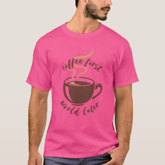 Coffee First World Later Tee