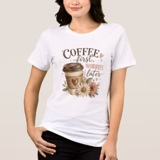 Coffee First, Worries Later Tri-Blend Shirt