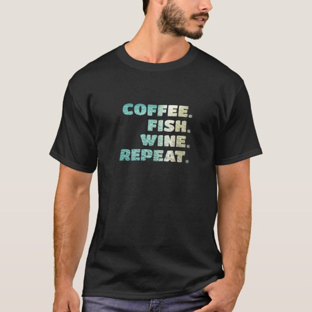 Coffee Fish Wine Repeat T-Shirt (Front)