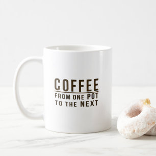 Coffee - From One Pot to the Next Funny Phrase Coffee Mug
