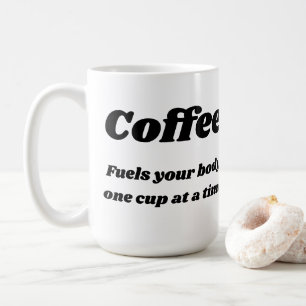 Coffee Fuels your body one cup at a time Mug