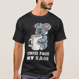 Coffee Fules My Rage In My Mug Caffeine Funny Koal T-Shirt