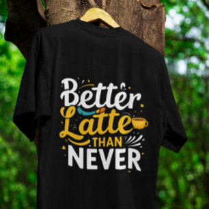 Coffee Funny Giftful Tee – Better latte than never
