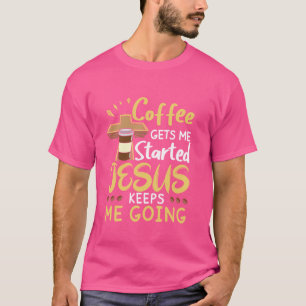 Coffee Get Me Started Jesus Keep Me Going Christia T-Shirt
