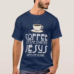 Coffee Gets Me Started Jesus Gets Me Going Christi T-Shirt