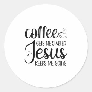 Coffee Gets Me Started Jesus Keeps Me Going-01 Classic Round Sticker