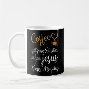 Coffee Gets Me Started Jesus Keeps Me Going Christ Coffee Mug