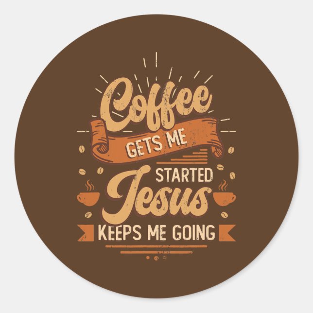 Coffee Gets Me Started Jesus Keeps Me Going  Classic Round Sticker (Front)