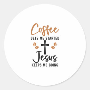 Coffee gets me started Jesus keeps me going God Re Classic Round Sticker
