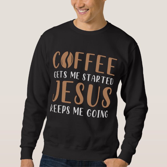 Coffee Gets Me Started Jesus Keeps Me Going Prayer Sweatshirt (Front)