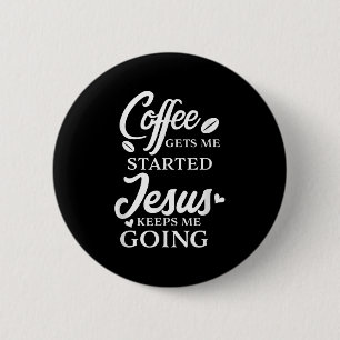 Coffee Gets Me Started Jesus Keeps Me Going Religi 6 Cm Round Badge