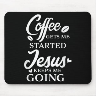 Coffee Gets Me Started Jesus Keeps Me Going Religi Mouse Mat