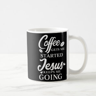 Coffee Gets Me Started Jesus Keeps Me Going Religi Mug