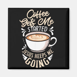 Coffee Gets Started Jesus Keeps Going Caffeine Magnet