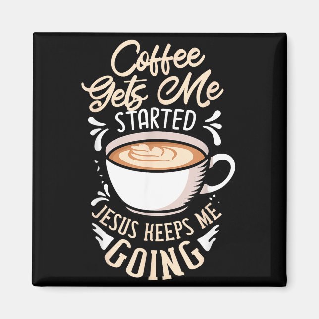 Coffee Gets Started Jesus Keeps Going Caffeine Magnet (Front)