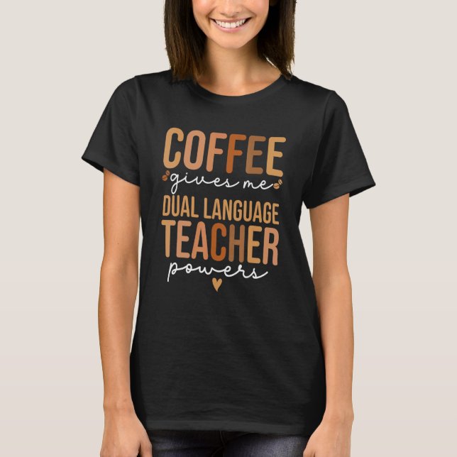 Coffee Gives Me Dual Language Teacher Powers  Caff T-Shirt (Front)