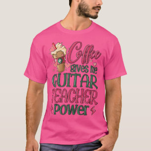 Coffee Gives Me Guitar Teacher Power148 T-Shirt