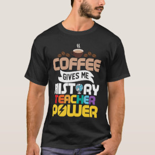 Coffee Gives Me History Teacher Power Education Pr T-Shirt