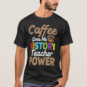 Coffee Gives Me History Teacher Power Professor Ed T-Shirt