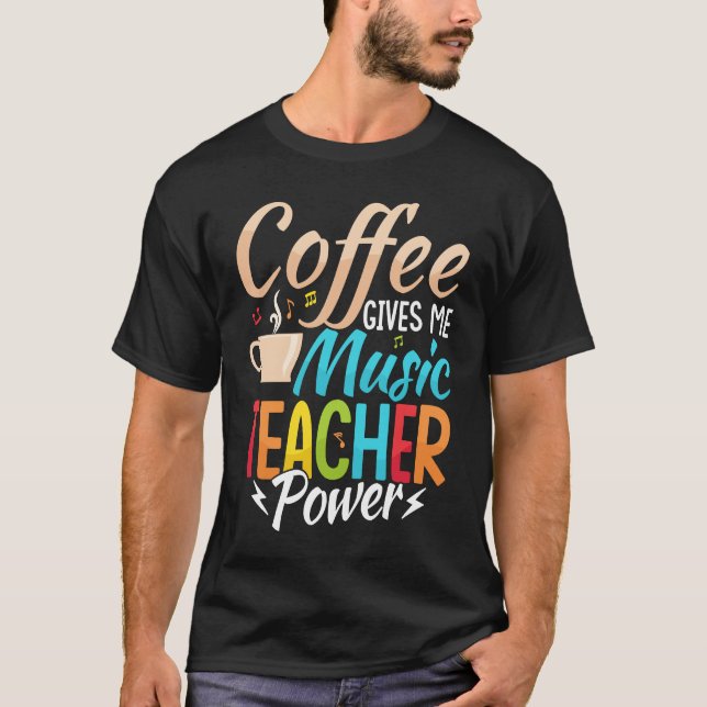 Coffee Gives Me Music Teacher Power Education Inst T-Shirt (Front)