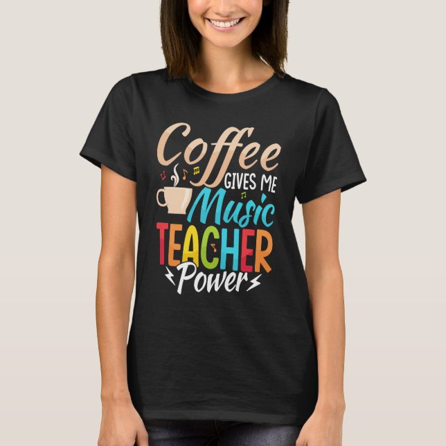 Coffee Gives Me Music Teacher Power Education Inst T-Shirt (Front)