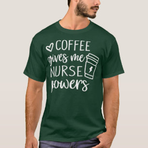 Coffee Gives Me Nurse Powers Funny Nurse Coffee T-Shirt