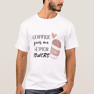 Coffee gives me super powers T-Shirt