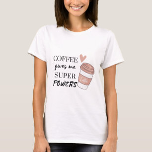 Coffee gives me super powers          T-Shirt