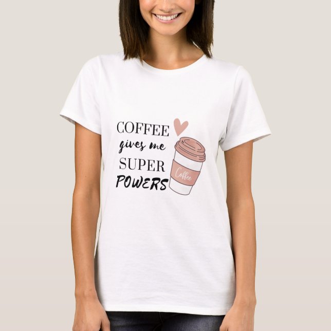 Coffee gives me super powers          T-Shirt (Front)