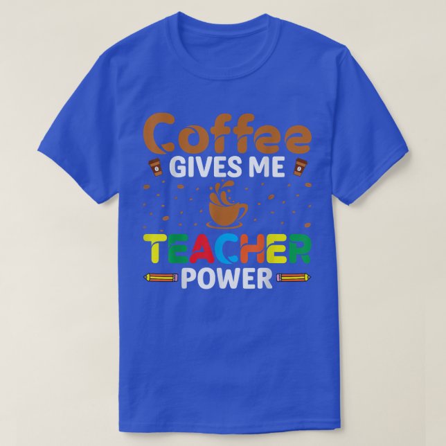 Coffee Gives Me Teacher Power Caffeine Lover Teach T-Shirt (Design Front)