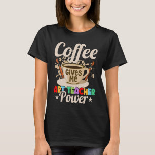 Coffee Gives Me Teacher Power Education Artist T-Shirt