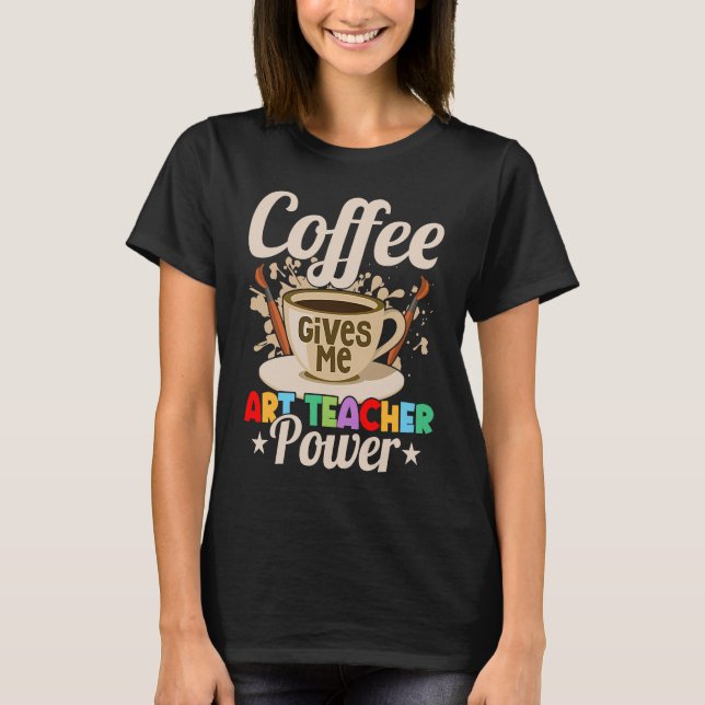 Coffee Gives Me Teacher Power Education Artist T-Shirt (Front)