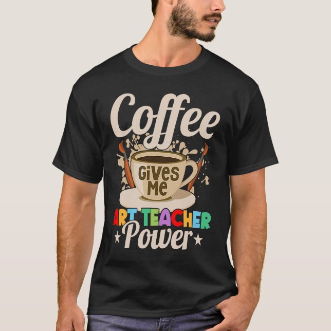 Coffee Gives Me Teacher Power Education Artist T-Shirt (Front)
