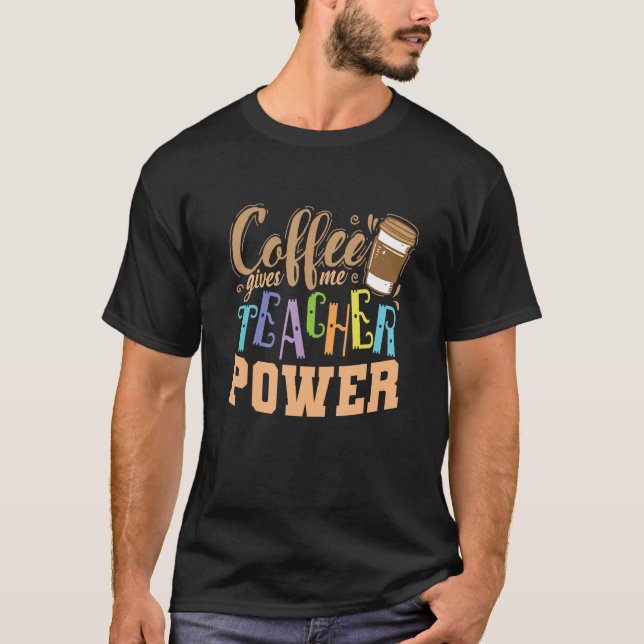 Coffee gives me Teacher Power Profession Teacher T-Shirt (Front)