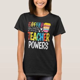 Coffee Gives Me Teacher Powers Back To School 3 T-Shirt
