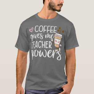 Coffee Gives Me Teacher Powers Back To School Funn T-Shirt