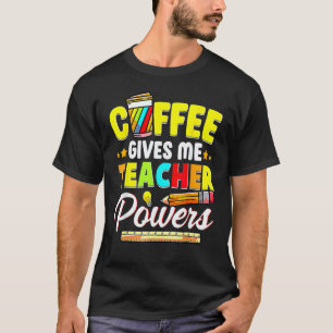 Coffee Gives Me Teacher Powers Back To School T-Shirt