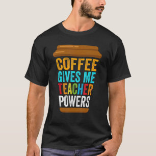 Coffee Gives Me Teacher Powers Back To School T-Shirt