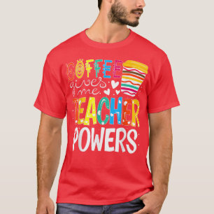 Coffee Gives Me Teacher Powers Back To School T-Shirt