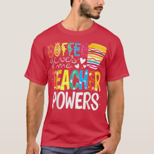 Coffee Gives Me Teacher Powers Back To School  T-Shirt
